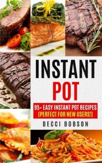 Instant Pot: 95+ Easy Instant Pot Recipes (Perfect For New Users!)