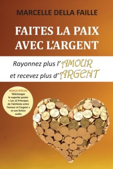 Faites la paix avec l'argent: Rayonnez plus l'amour et recevez plus d'argent
