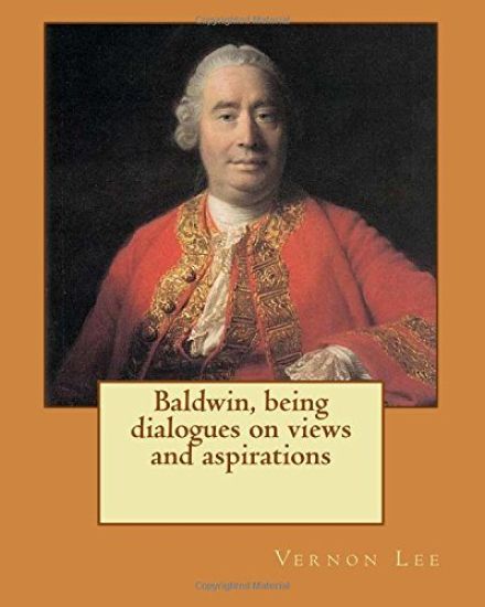 Baldwin, being dialogues on views and aspirations. By: Vernon Lee: Vernon Lee was the pseudonym of the British writer Violet Paget (14 October 1856 -