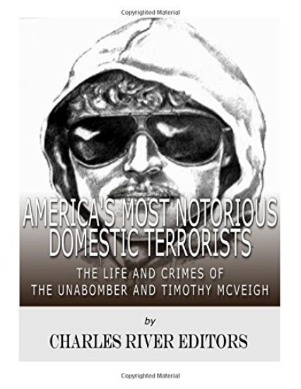 America's Most Notorious Domestic Terrorists: The Life and Crimes of the Unabomber and Timothy McVeigh