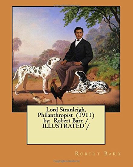 Lord Stranleigh, Philanthropist (1911) by: Robert Barr / ILLUSTRATED /