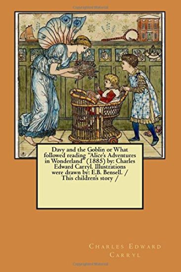 Davy and the Goblin or What followed reading "Alice's Adventures in Wonderland" (1885) by: Charles Edward Carryl. Illustrations were drawn by: E.B. Be