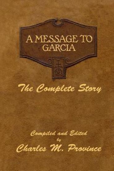 A Message to Garcia: The Complete Story: A Facsimile Edition - Compiled and Edited by Charles M. Province