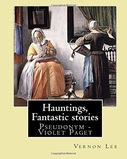 Hauntings, Fantastic stories; By: Vernon Lee: Vernon Lee was the pseudonym of the British writer Violet Paget (14 October 1856 - 13 February 1935).