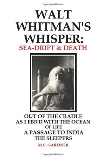 Walt Whitman's Whisper: Sea-Drift & Death: Out of the Cradle, As I Ebb'd with the Ocean of Life, Passage to India, The Sleepers