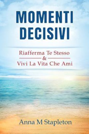 Momenti Decisivi: Riafferma Te Stesso & Vivi la Vita che Ami