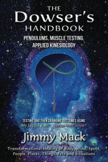 The Dowser's Handbook: Pendulums, Muscle Testing, Applied Kinesiology (Testing and then changing outcomes using My Liquid Fish - Change Made Simple)