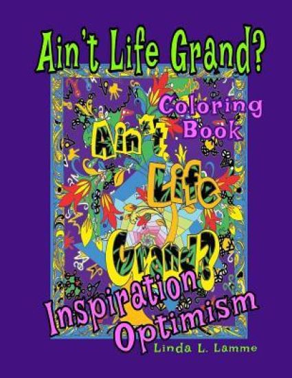 Ain't Life Grand?: Coloring Book - Inspiration, Optimism, Motivation