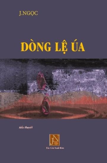 Dong Le Ua: Tieu Thuyet Dong Le Ua, Tac Gia J.Ngoc Viet Ve Nhung Bi Thuong Ngap Tran Nuoc Mat Thoi Hau Chien, Nhung Tra Gia Ma Con