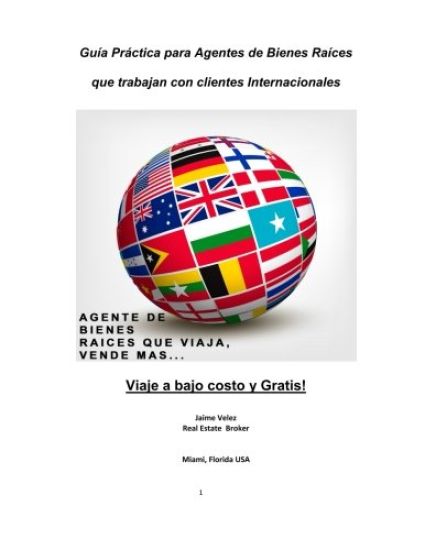 Guia Practica Para Agentes de Bienes Raices que Trabajan con Clientes Internacionales: Venda mas Bienes Raices... Viajando a bajo costo o Gratis!