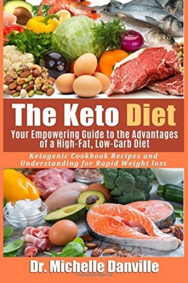 The Keto Diet: Your Empowering Guide to the Advantages of a High-Fat, Low-Carb Diet.: Ketogenic Cookbook Recipes and Understanding for Rapid Weight lo