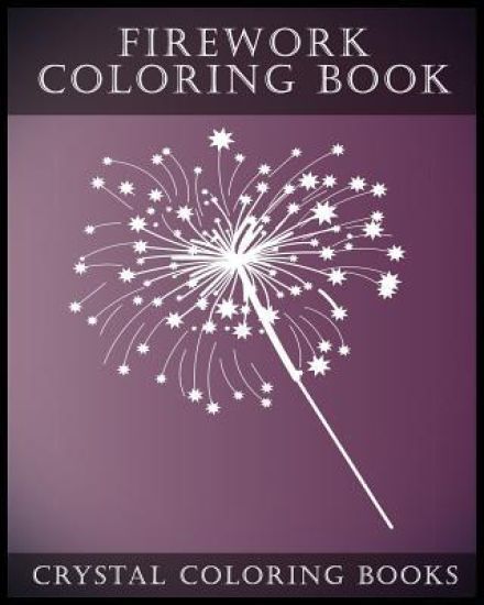 Firework Coloring Book: A Stress Relief Adult Coloring Book Containing 30 Firework Pattern Coloring Pages.