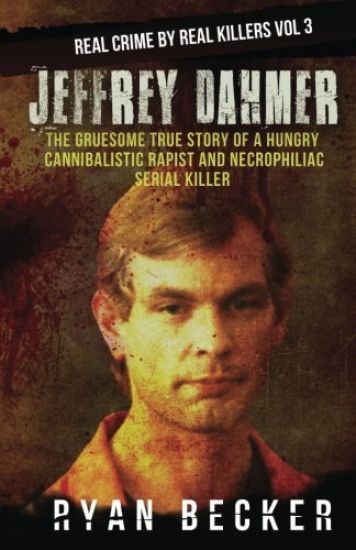 Jeffrey Dahmer: The Gruesome True Story of a Hungry Cannibalistic Rapist and Necrophiliac Serial Killer