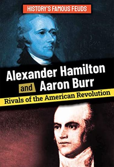 Alexander Hamilton and Aaron Burr: Rivals of the American Revolution