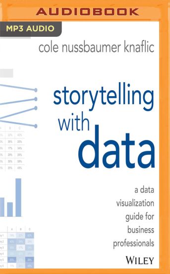 Storytelling with Data: A Data Visualization Guide for Business Professionals