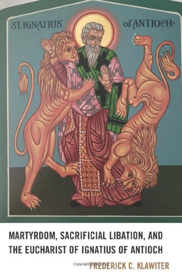 Martyrdom, Sacrificial Libation, and the Eucharist of Ignatius of Antioch