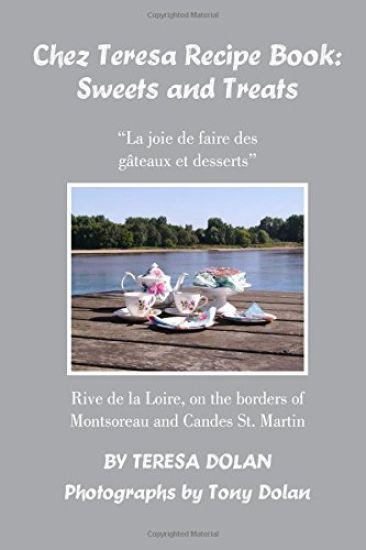 The Chez Teresa Recipe Book: Sweets and Treats: from a Loire Valley perspective