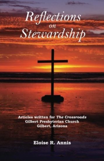 Reflections on Stewardship: Articles written for The Crossroads Gilbert Presbyterian Church