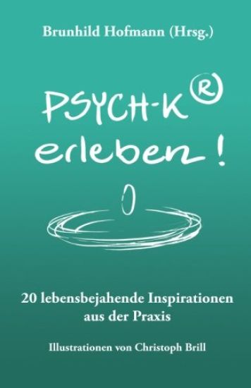PSYCH-K(R) erleben: 20 lebensbejahende Inspirationen aus der Praxis