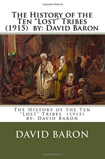 The History of the Ten "Lost" Tribes (1915) by: David Baron