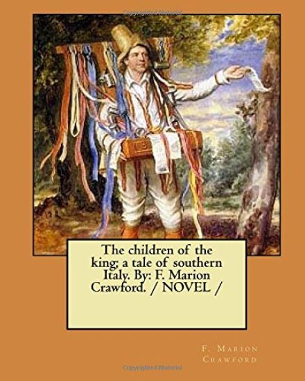 The children of the king; a tale of southern Italy. By: F. Marion Crawford. / NOVEL /