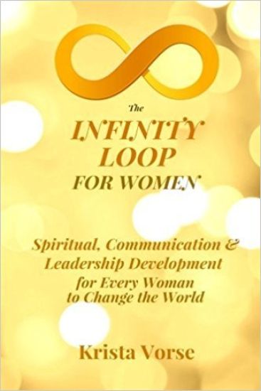 The Infinity Loop for Women: Spiritual, Communication & Leadership Development for Every Woman to Change the World