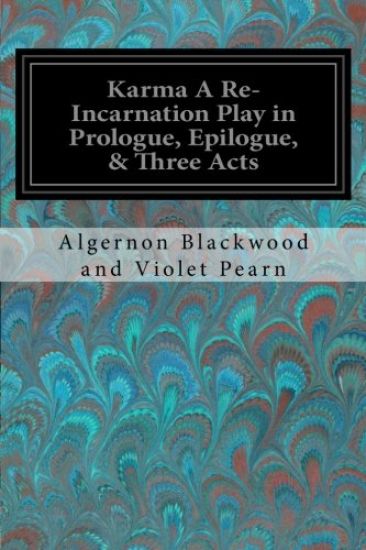 Karma A Re-Incarnation Play in Prologue, Epilogue, & Three Acts