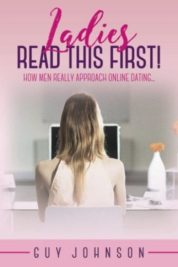 Ladies, Read This First!: How Men Really Approach Online Dating...