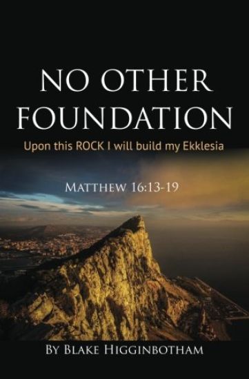 No Other Foundation: 'Upon this ROCK I will build my Ekklesia'