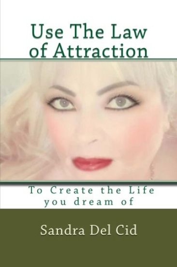 Use The Law of Attraction to Create the Life of your Dreams: Create the Life you dream of