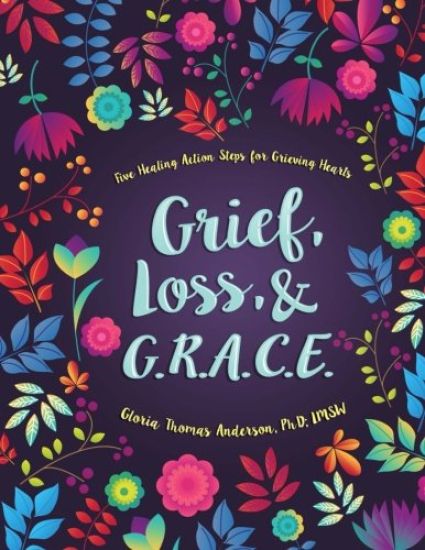 Grief, Loss, and G.R.A.C.E.: Five Healing Action Steps for Grieving Hearts