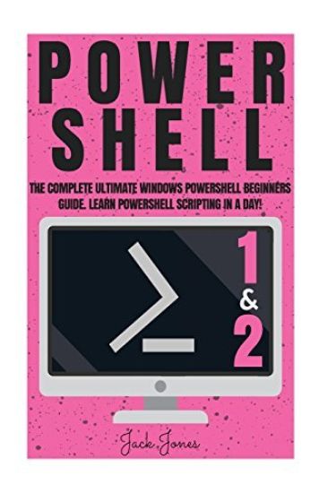Powershell: The Complete Ultimate Windows Powershell Beginners Guide. Learn Powershell Scripting In A Day!