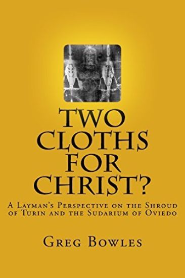Two Cloths for Christ?: A Layman's Perspective on the Shroud of Turin and the Sudarium of Oviedo