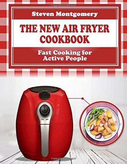 The New Air Fryer Cookbook: Fast Cooking for Active People (Bonus Cookbook Inside)