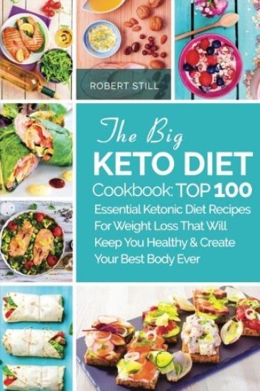 The Big Keto Diet Cookbook: TOP 100 Essential Ketonic Diet Recipes For Weight Loss That Will Keep You Healthy and Create Your Best Body Ever: Reci