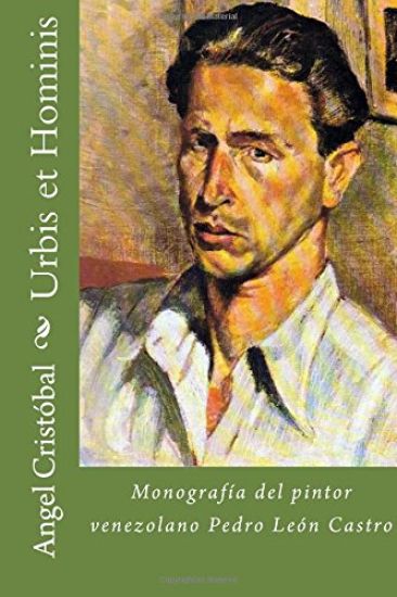 Urbis et Hominis: Monografia del pintor venezolano Pedro Leon Castro