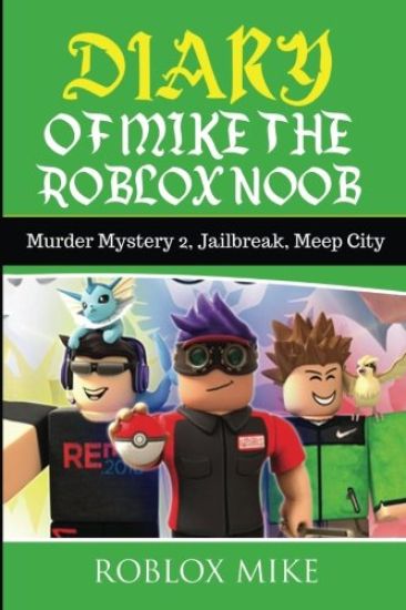 Diary of Mike the Roblox Noob: Murder Mystery 2, Jailbreak, MeepCity, Complete Story
