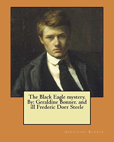 The Black Eagle mystery. By: Geraldine Bonner. and ill Frederic Dorr Steele