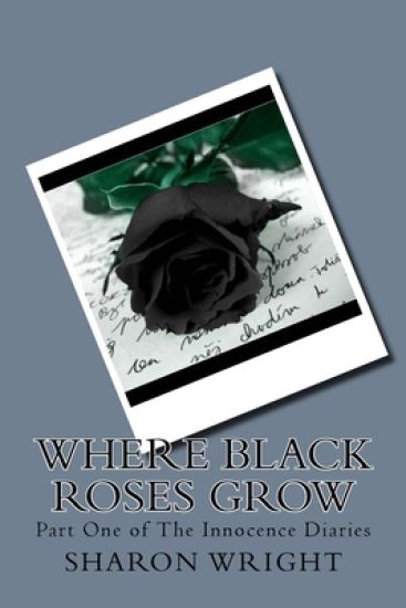 Where Black Roses Grow: Part One of The Innocence Diaries