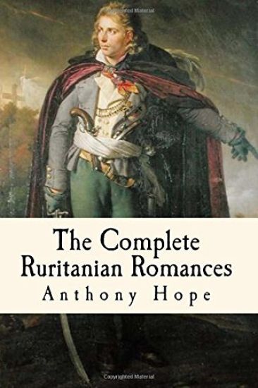 The Complete Ruritanian Romances: The Prisoner of Zenda, Rupert of Hentzau, and The Heart of Princess Osra