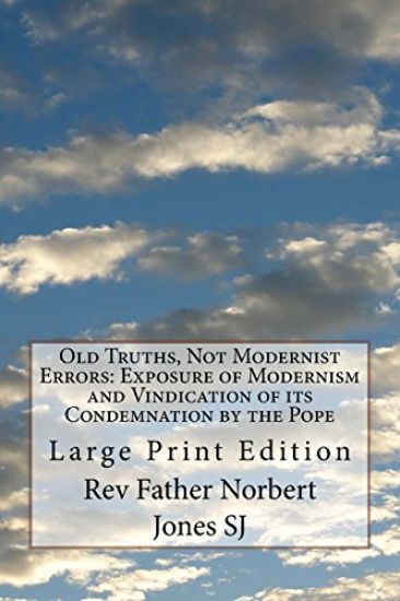 Old Truths, Not Modernist Errors: Exposure of Modernism and Vindication of its Condemnation by the Pope: Large Print Edition