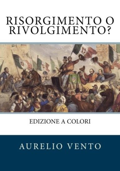 Risorgimento o Rivolgimento?: Ciò che non raccontano i libri di scuola