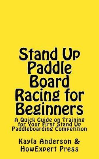 Stand Up Paddle Board Racing for Beginners: A Quick Guide on Training for Your First Stand Up Paddleboarding Competition