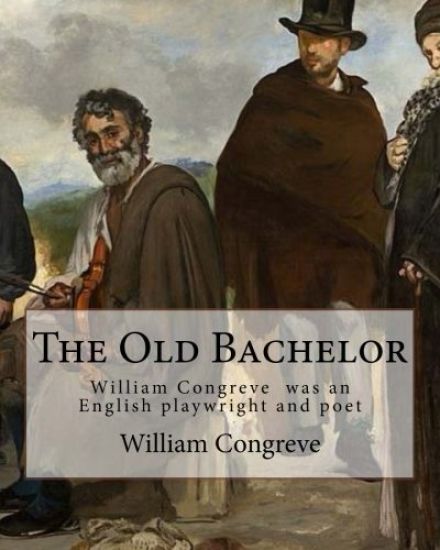 The Old Bachelor By: William Congreve: William Congreve (24 January 1670 - 19 January 1729) was an English playwright and poet of the Restoration peri