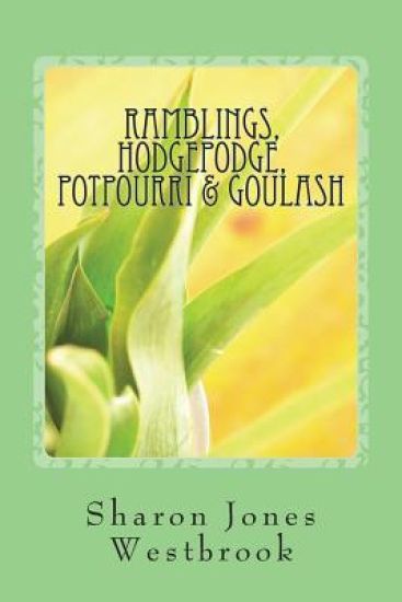 Ramblings: Hodgepodge, Potpourri &Goulash