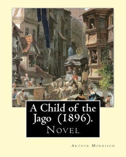 A Child of the Jago (1896). By: Arthur Morrison: A Child of the Jago is an 1896 novel by Arthur Morrison.