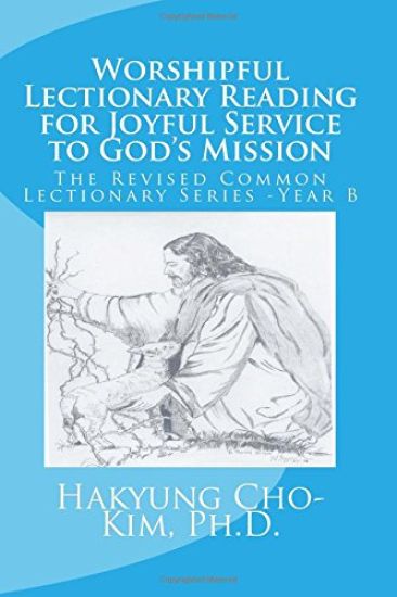 Worshipful Lectionary Reading for Joyful Service to God's Mission: The Revised Common Lectionary Series --Year B