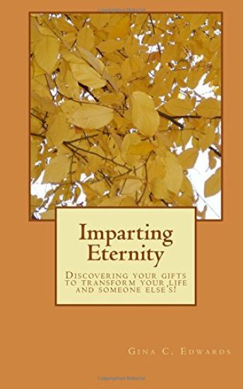 Imparting Eternity: Discovering your gifts to transform your life and someone else's!