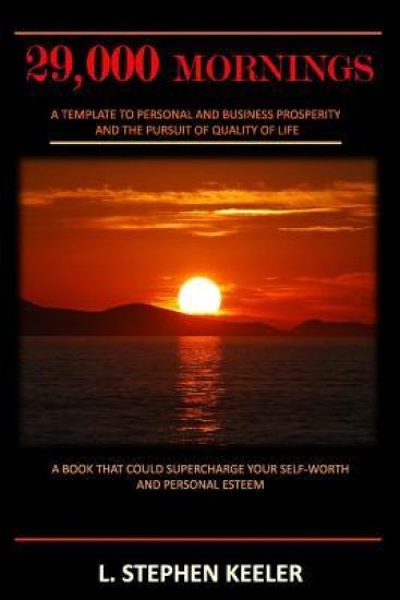 29,000 Mornings: A Template to Personal and Business Prosperity and the Pursuit of Quality of Life