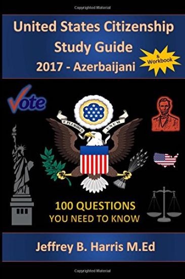 United States Citizenship Study Guide and Workbook - Azerbaijani: 100 Questions You Need To Know